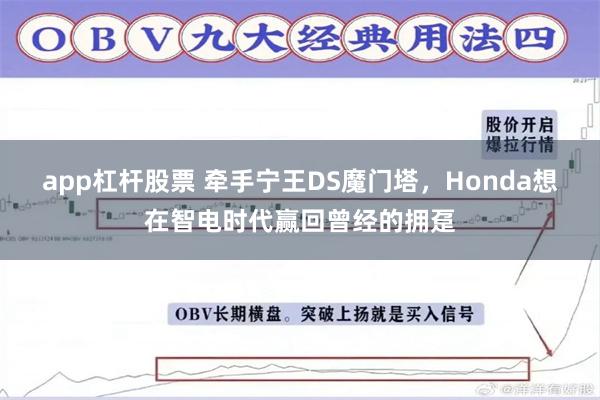 app杠杆股票 牵手宁王DS魔门塔，Honda想在智电时代赢回曾经的拥趸