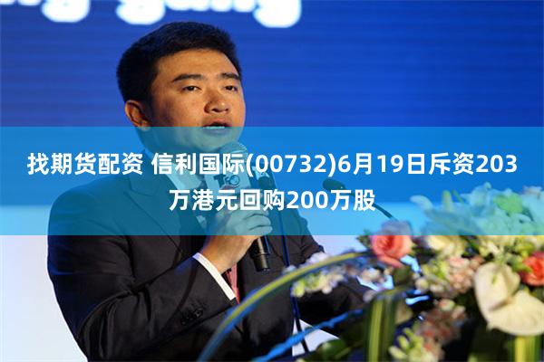 找期货配资 信利国际(00732)6月19日斥资203万港元回购200万股